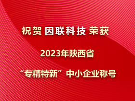 捷报！因联科技荣获2023年陕西省“专精特新”中小企业称号